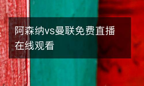 阿森納vs曼聯(lián)免費(fèi)直播在線觀看
