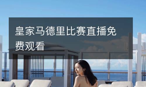 皇家馬德里比賽直播免費(fèi)觀看