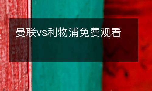 曼聯(lián)vs利物浦免費(fèi)觀看