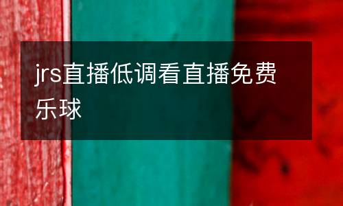 jrs直播低調(diào)看直播免費(fèi)樂球